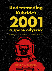 Understand Kubrick's 2001: A Space Odyssey - James Fenwick (ed.)