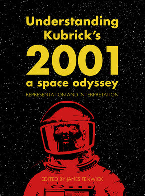 Understand Kubrick's 2001: A Space Odyssey - James Fenwick (ed.)