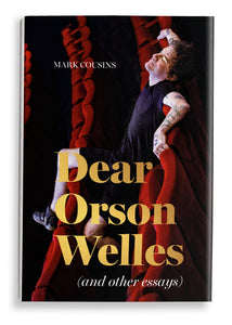 Dear Orson Welles and Other Essays - Mark Cousins