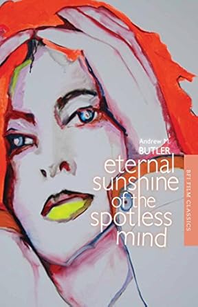 Eternal Sunshine of the Spotless Mind-Andrew M Butler (BFI Film Classics)