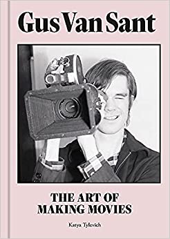 Gus Van Sant: The Art Of Making Movies - Katya Tylevich